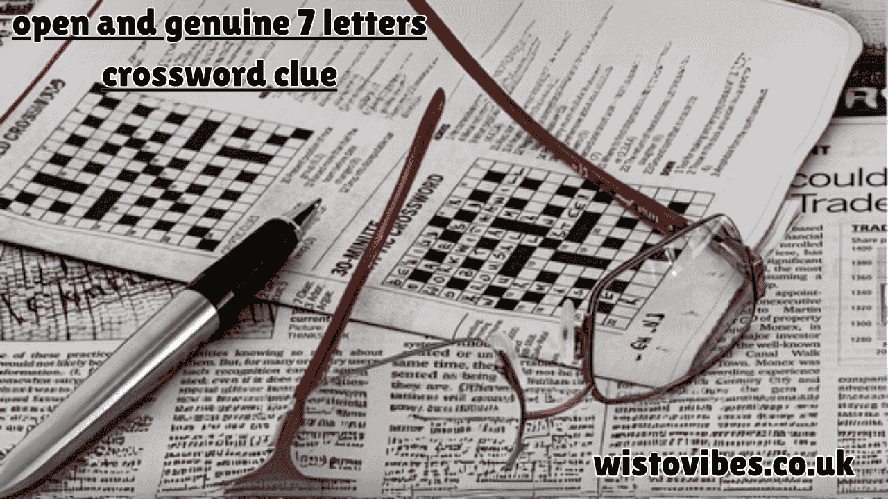 open and genuine 7 letters crossword clue
