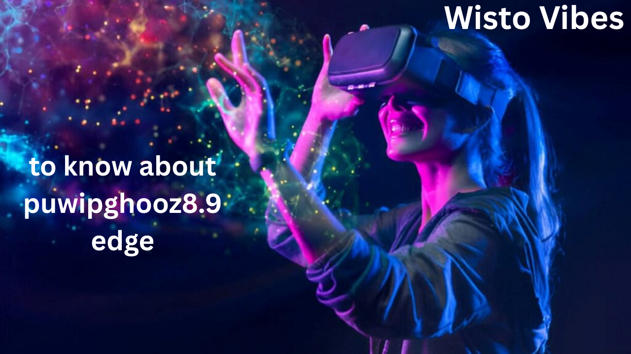 to know about puwipghooz8.9 edge